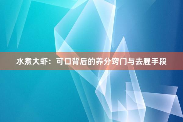 水煮大虾：可口背后的养分窍门与去腥手段