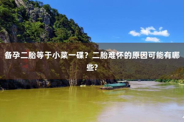 备孕二胎等于小菜一碟？二胎难怀的原因可能有哪些?