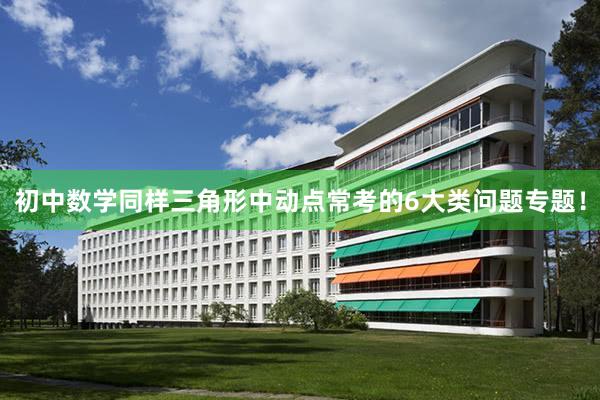初中数学同样三角形中动点常考的6大类问题专题！