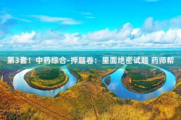 第3套！中药综合-押题卷：里面绝密试题 药师帮