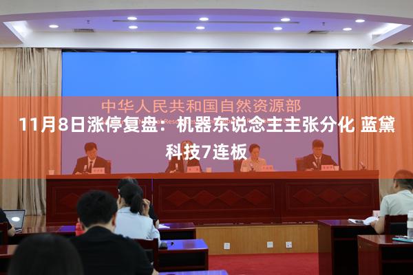 11月8日涨停复盘：机器东说念主主张分化 蓝黛科技7连板