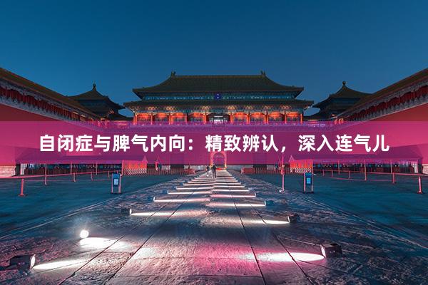 自闭症与脾气内向：精致辨认，深入连气儿