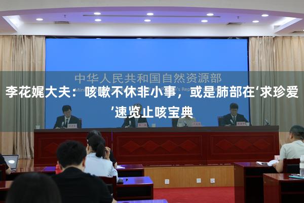 李花娓大夫：咳嗽不休非小事，或是肺部在‘求珍爱’速览止咳宝典