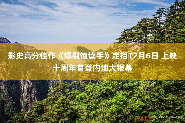 影史高分佳作《爆裂饱读手》定档12月6日 上映十周年首登内地大银幕